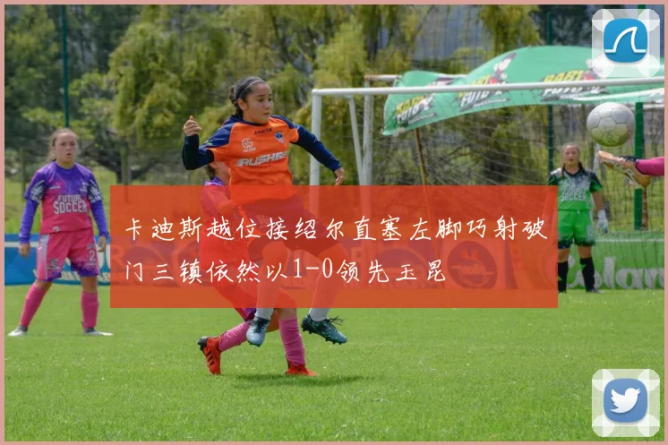 卡迪斯越位接绍尔直塞左脚巧射破门三镇依然以1-0领先玉昆