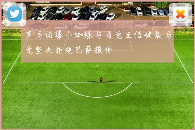 罗马诺曝小蜘蛛与马竞互信破裂马竞坚决拒绝巴萨报价